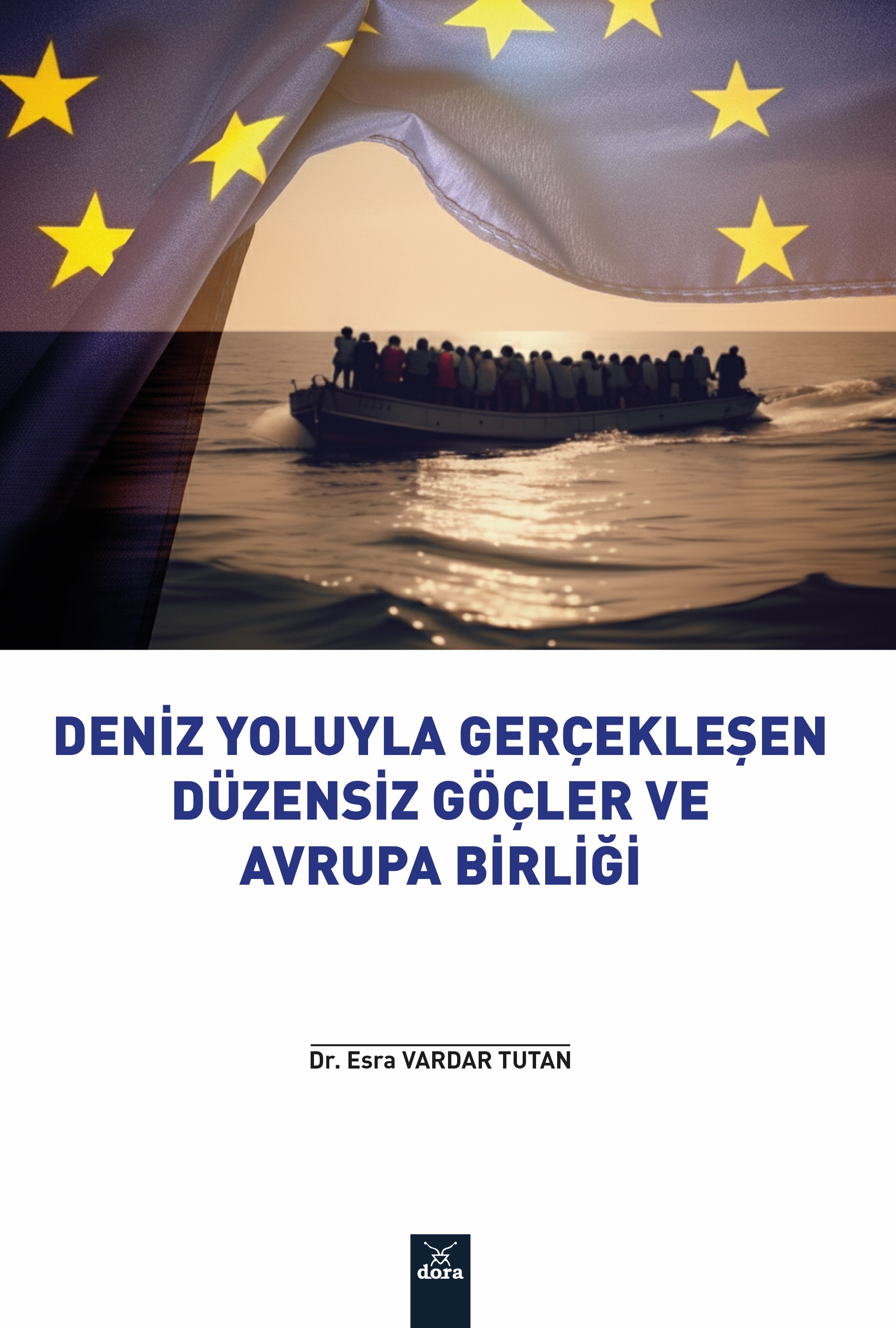 Deniz Yoluyla Gerçekleşen Düzensiz Göçler ve Avrupa Birliği | 656 | Dora Yayıncılık